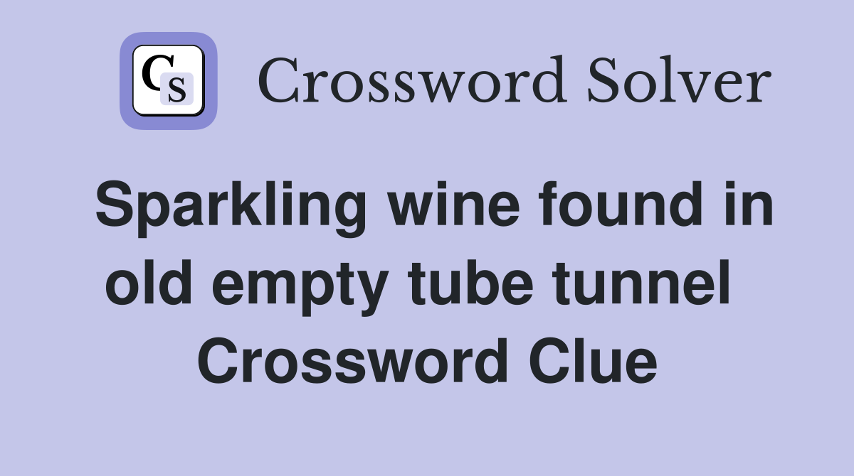 Sparkling wine found in old empty tube tunnel  Crossword Clue