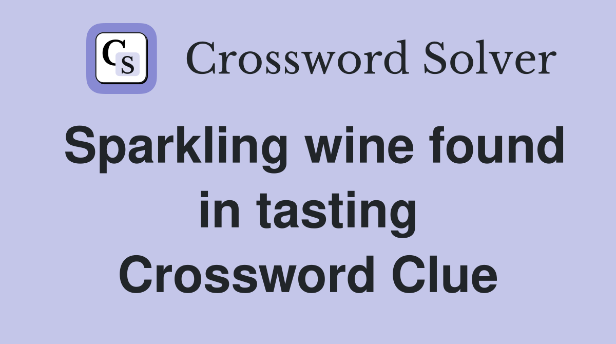 Sparkling wine found in tasting Crossword Clue
