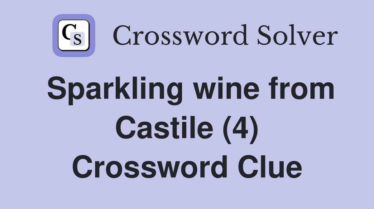 Sparkling wine from Castile (4) Crossword Clue