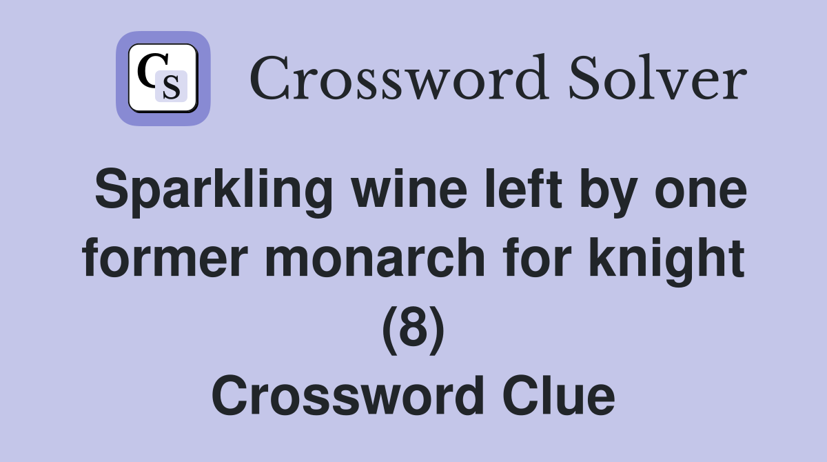 Sparkling wine left by one former monarch for knight (8) Crossword Clue