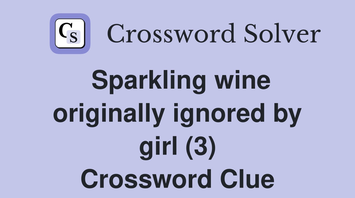 Sparkling wine originally ignored by girl (3) Crossword Clue
