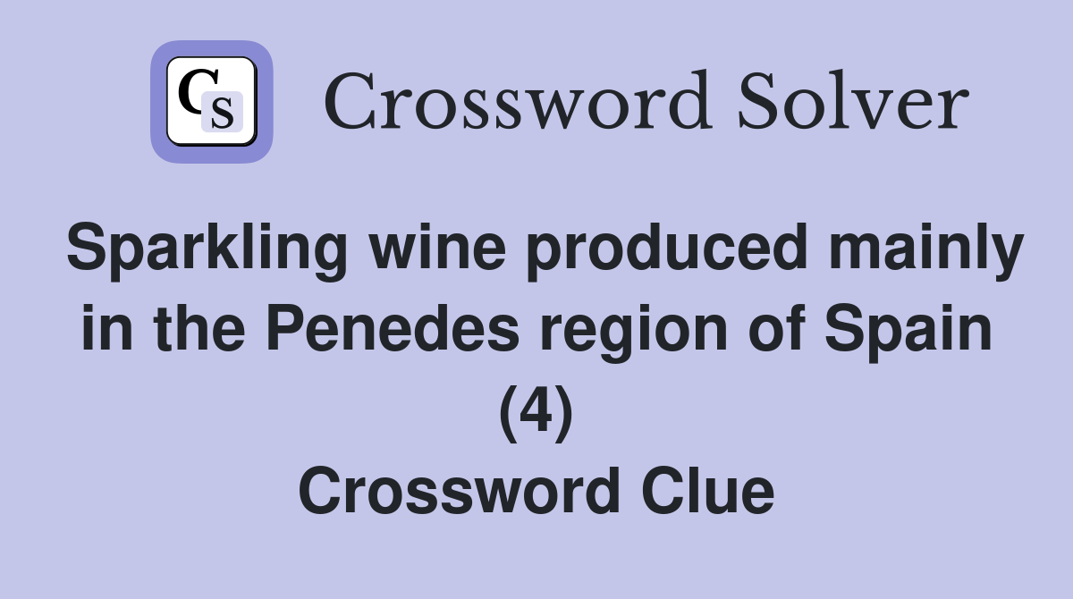 Sparkling wine produced mainly in the Penedes region of Spain (4) Crossword Clue