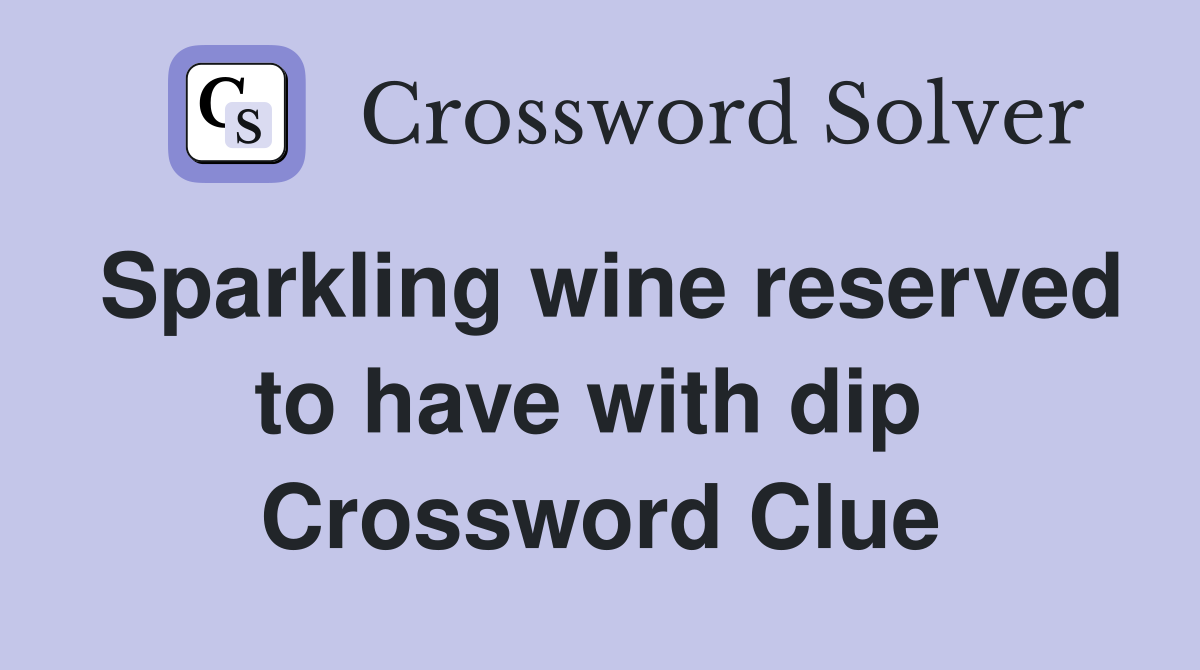Sparkling wine reserved to have with dip  Crossword Clue