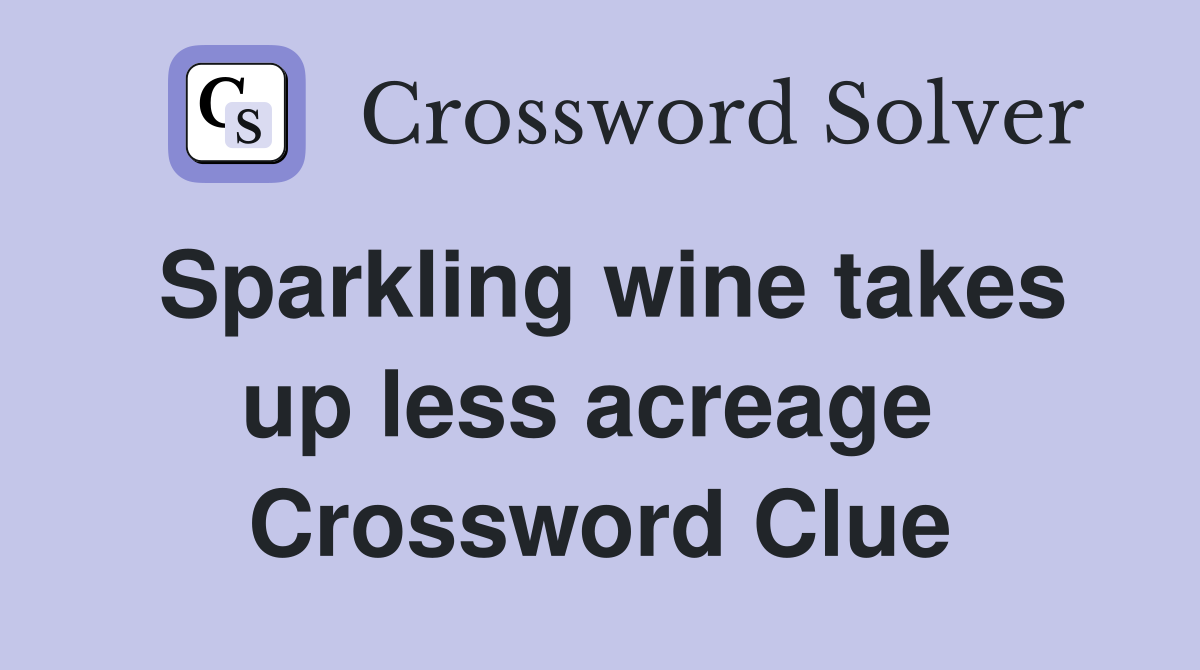 Sparkling wine takes up less acreage  Crossword Clue