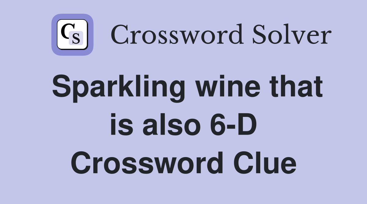 Sparkling wine that is also 6-D Crossword Clue