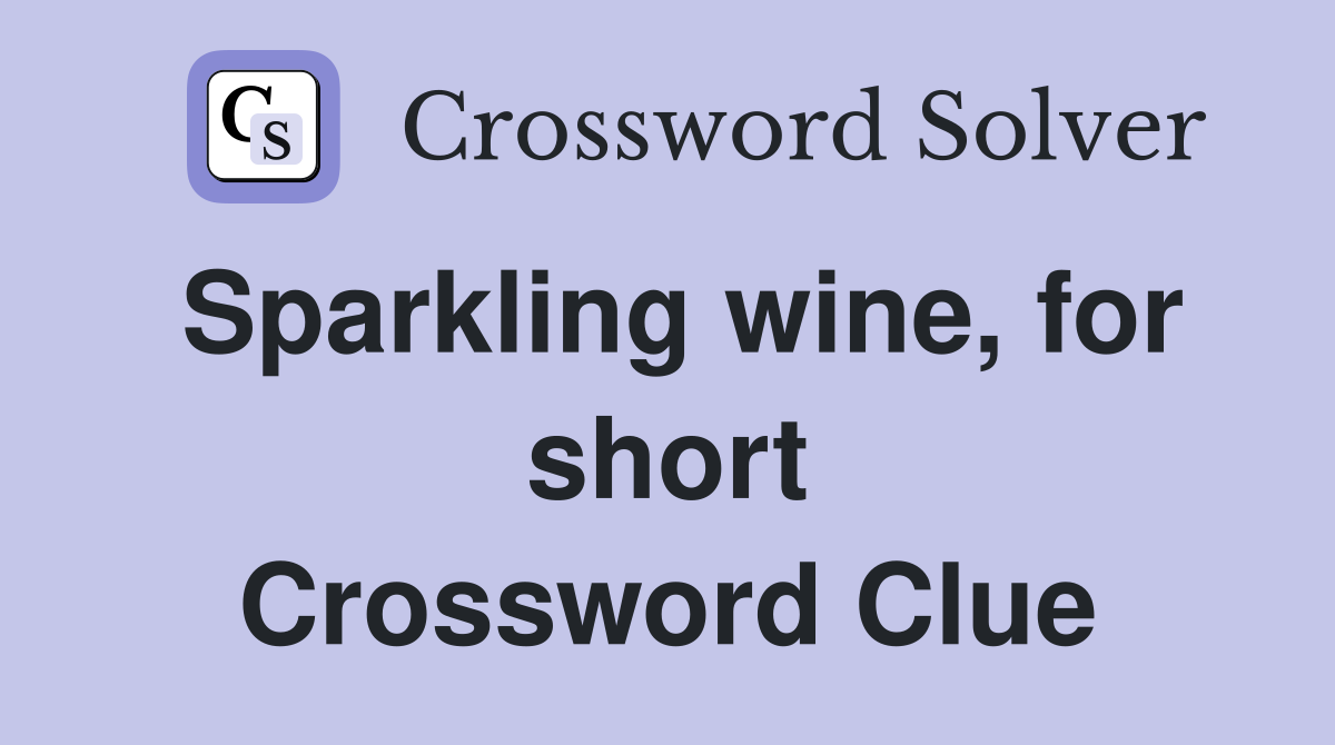 Sparkling wine, for short Crossword Clue