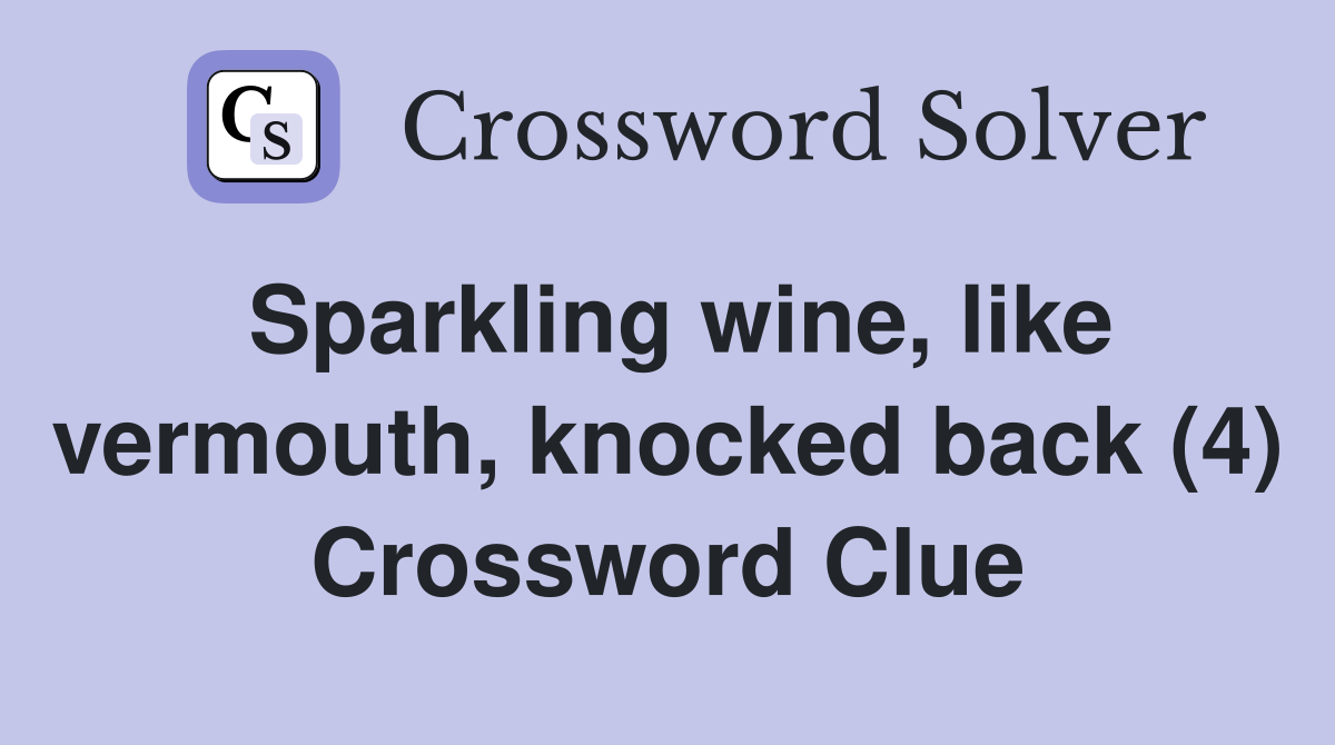 Sparkling wine, like vermouth, knocked back (4) Crossword Clue