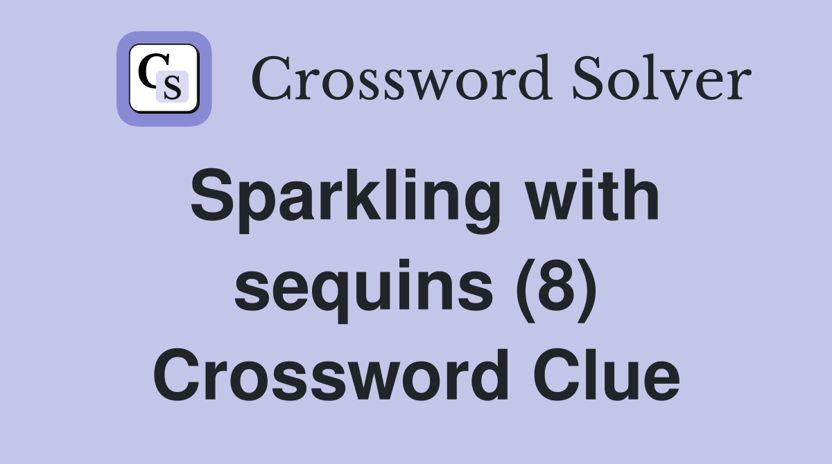 Sparkling with sequins (8) Crossword Clue