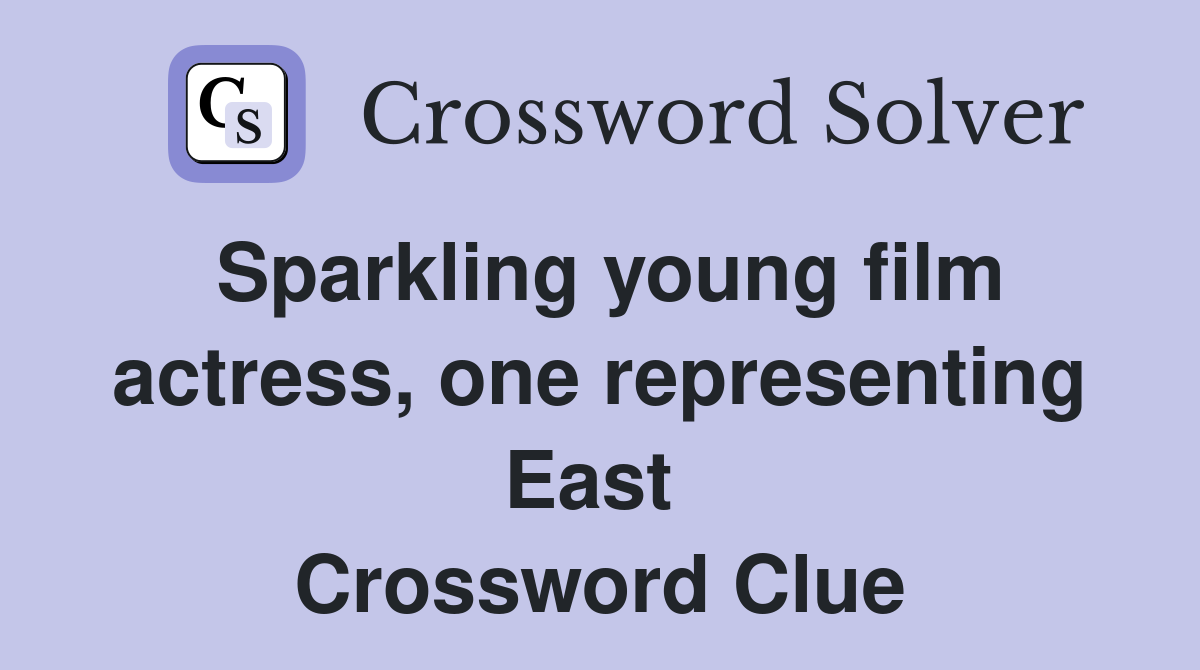 Sparkling young film actress, one representing East  Crossword Clue