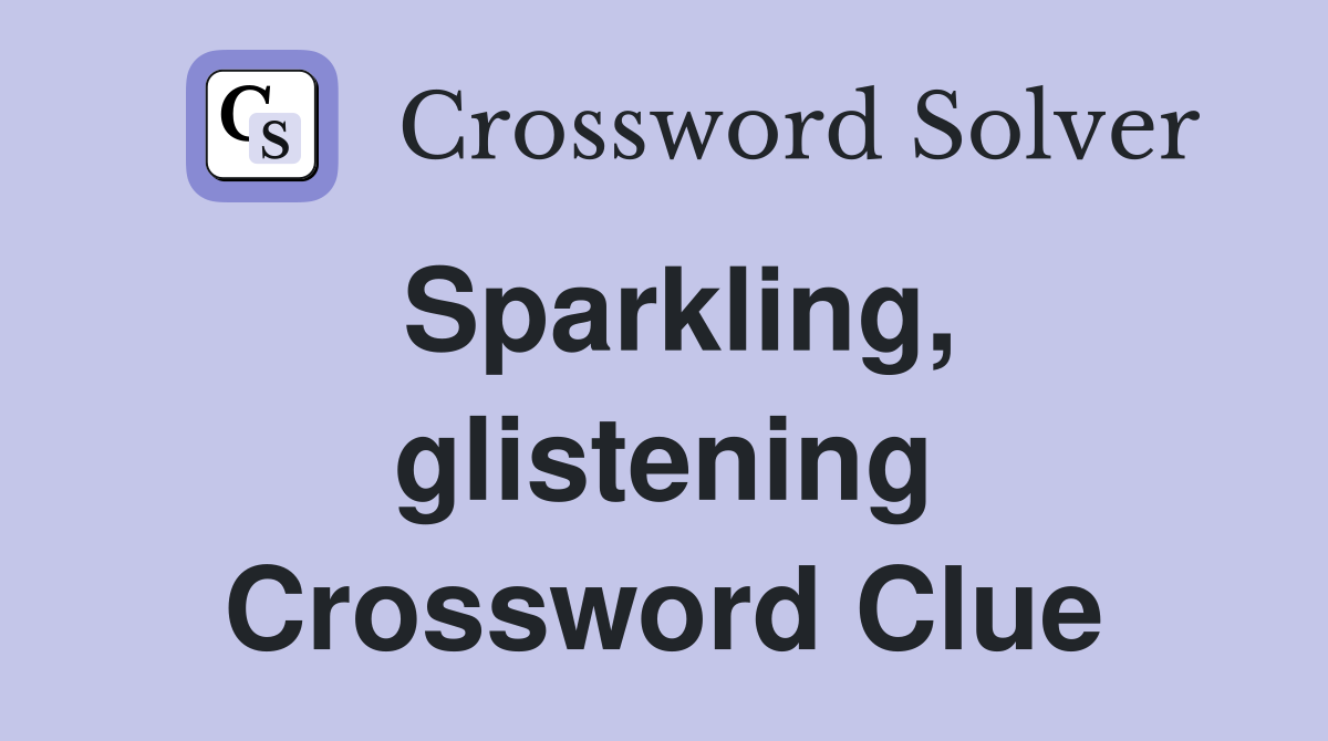 Sparkling, glistening Crossword Clue