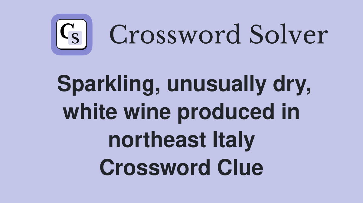 Sparkling, unusually dry, white wine produced in northeast Italy Crossword Clue