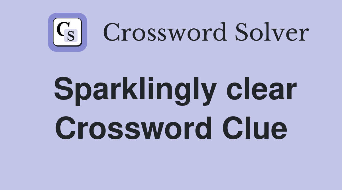 Sparklingly clear Crossword Clue