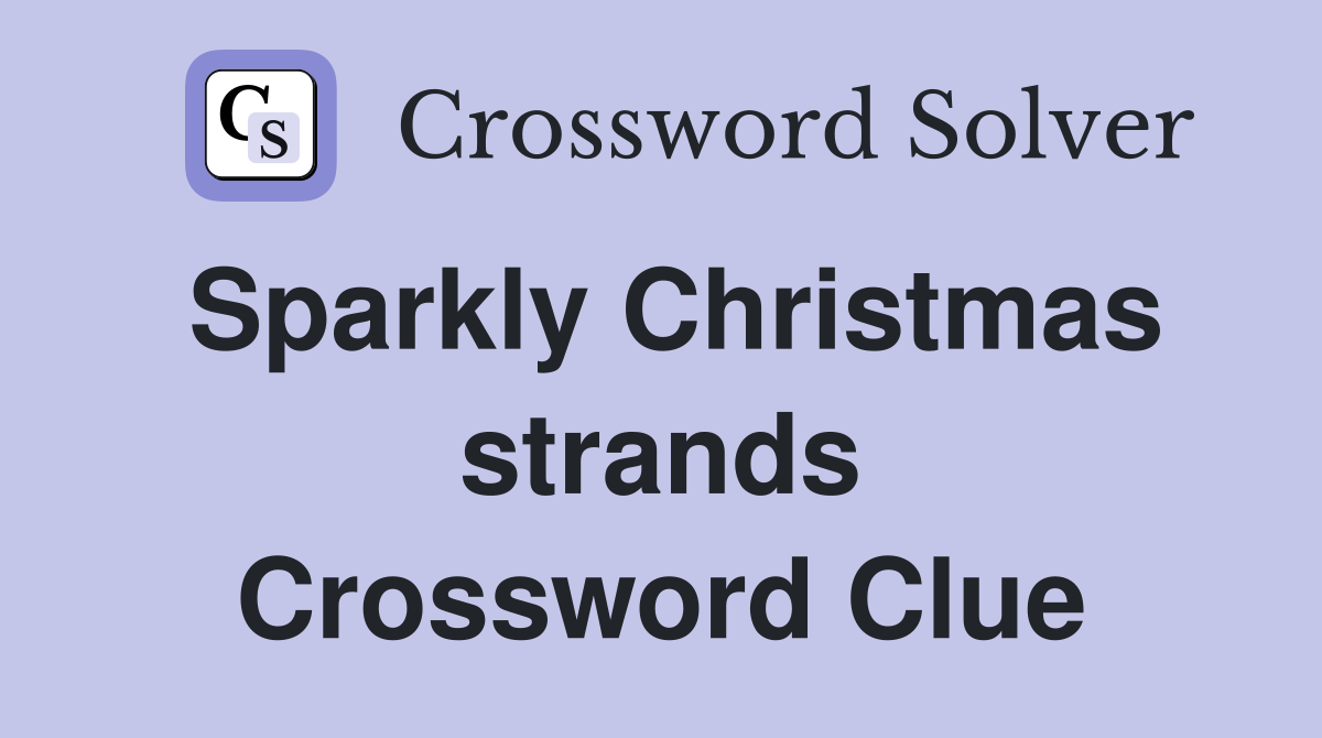 Sparkly Christmas strands Crossword Clue