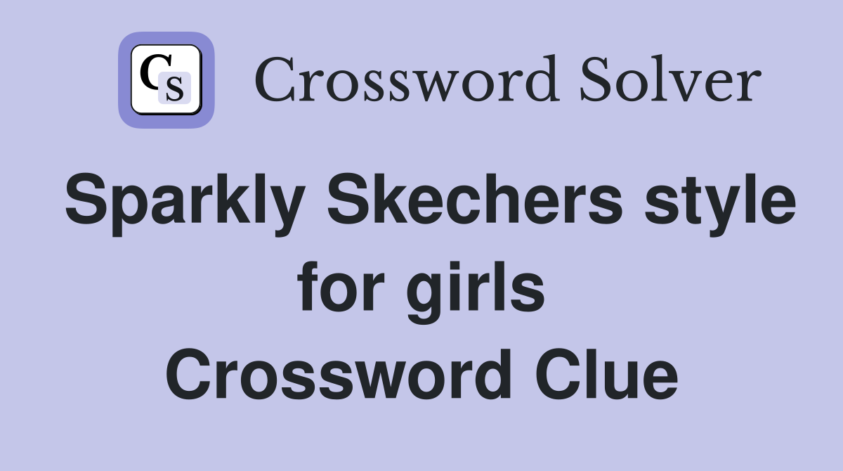 Sparkly Skechers style for girls Crossword Clue