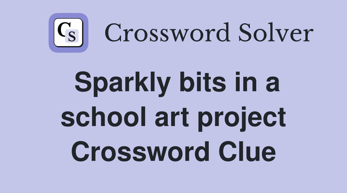 Sparkly bits in a school art project Crossword Clue