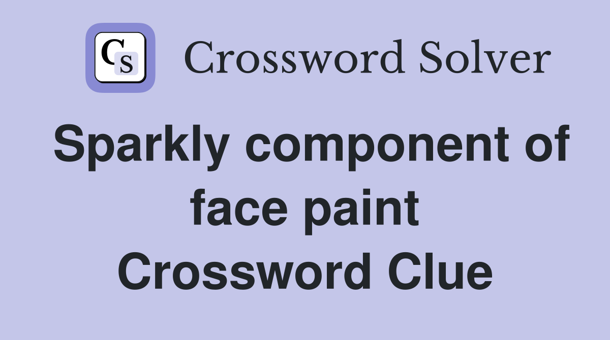 Sparkly component of face paint Crossword Clue
