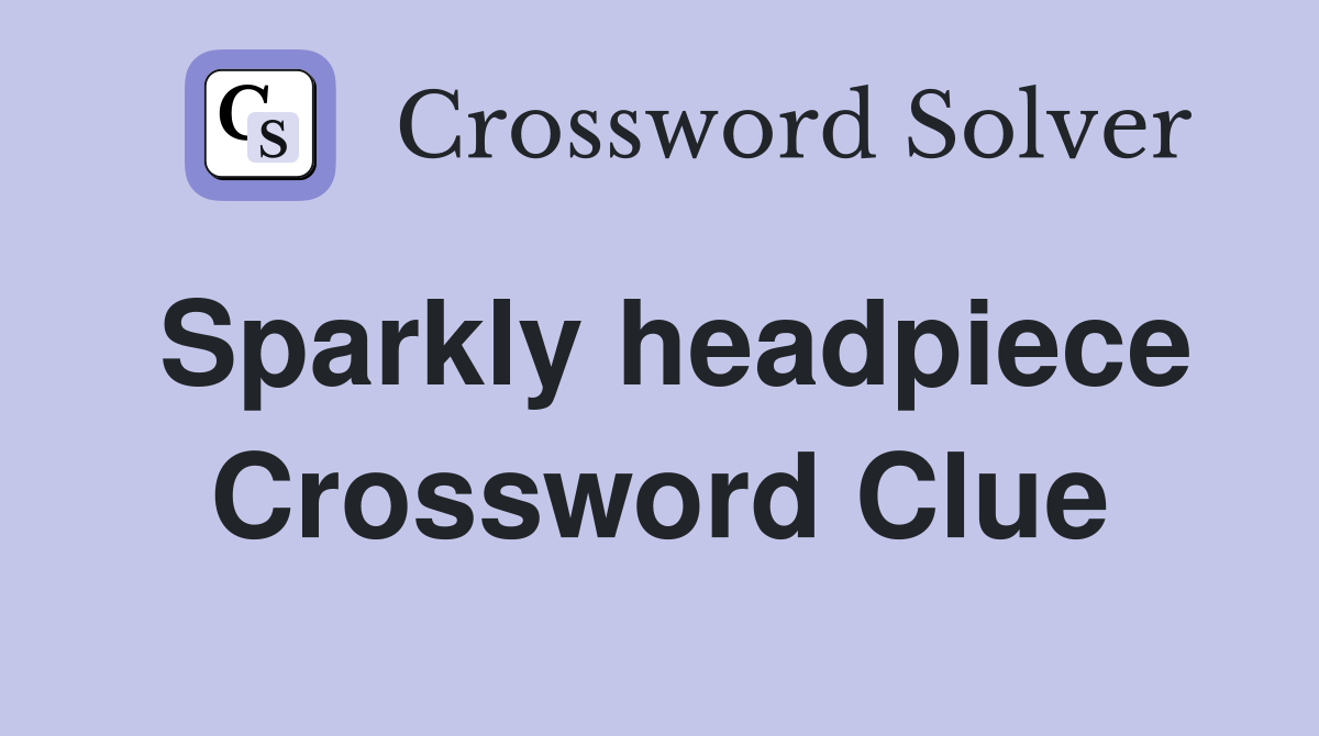 Sparkly headpiece Crossword Clue