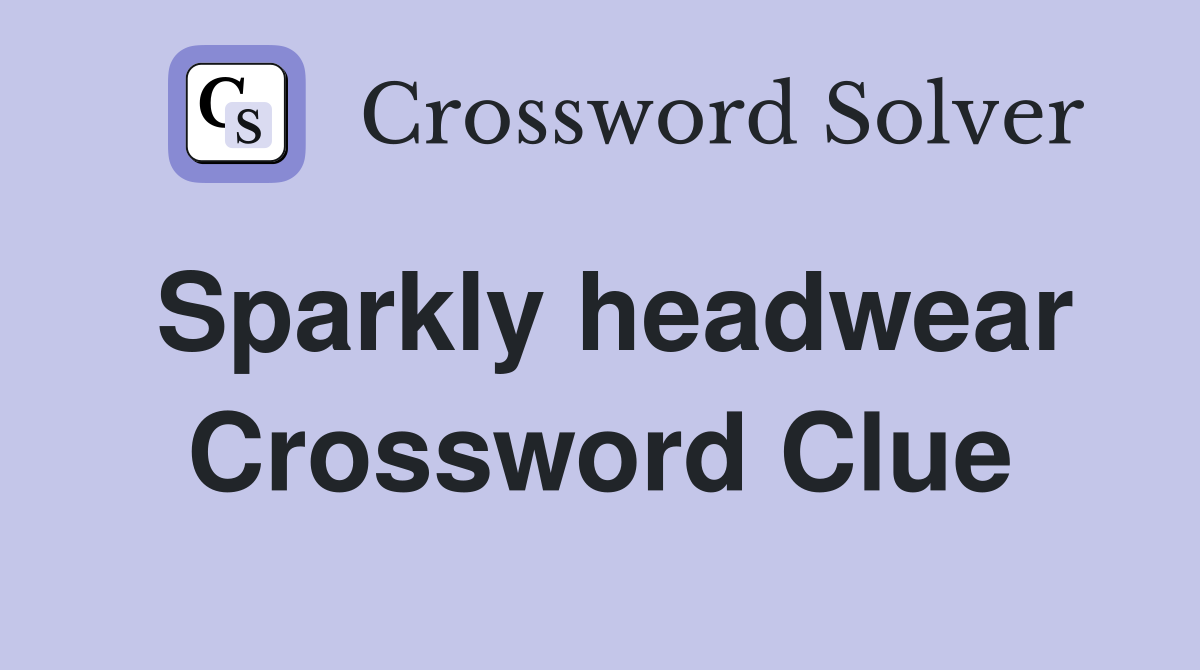 Sparkly headwear Crossword Clue