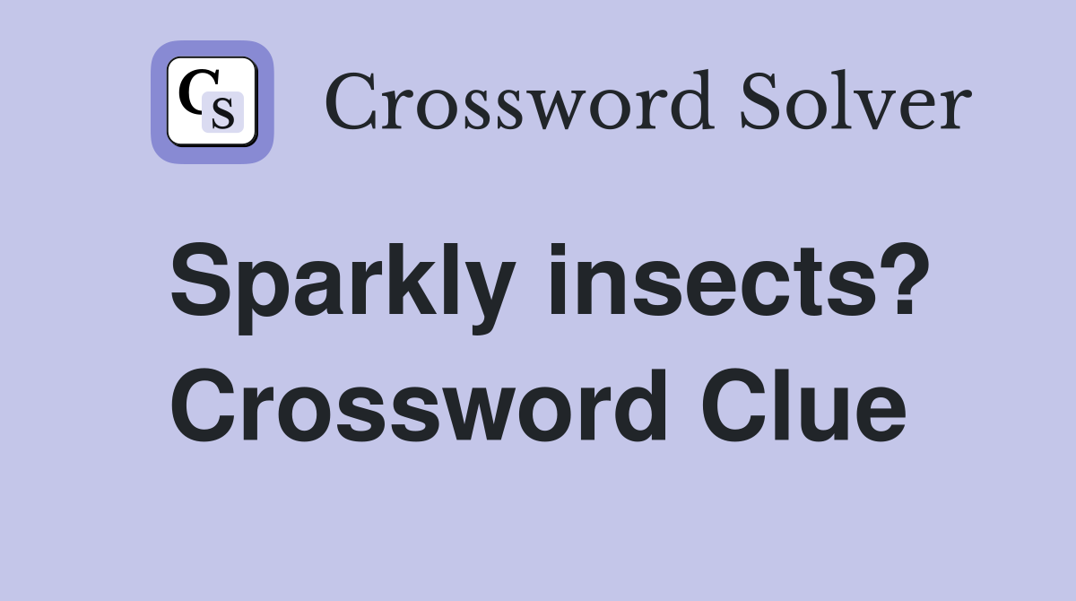 Sparkly insects? Crossword Clue
