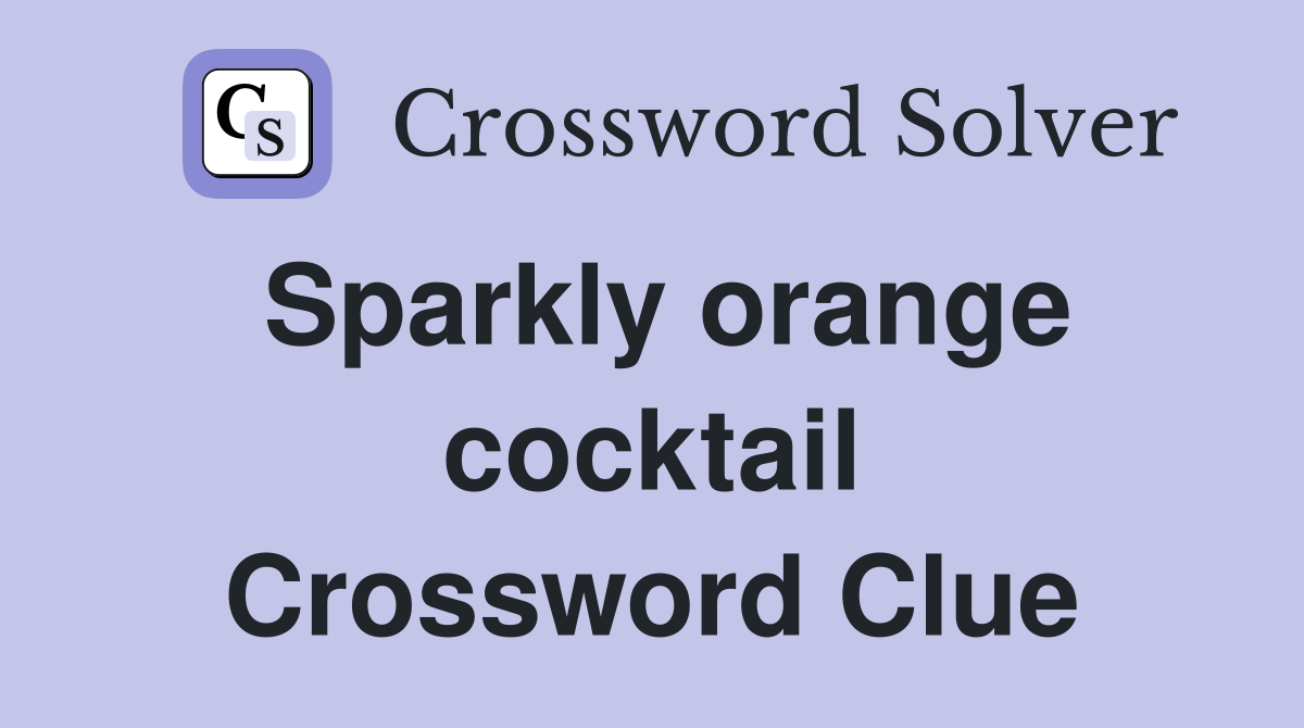 Sparkly orange cocktail Crossword Clue