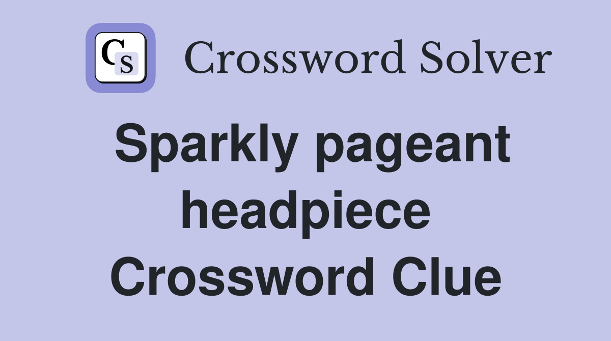 Sparkly pageant headpiece Crossword Clue