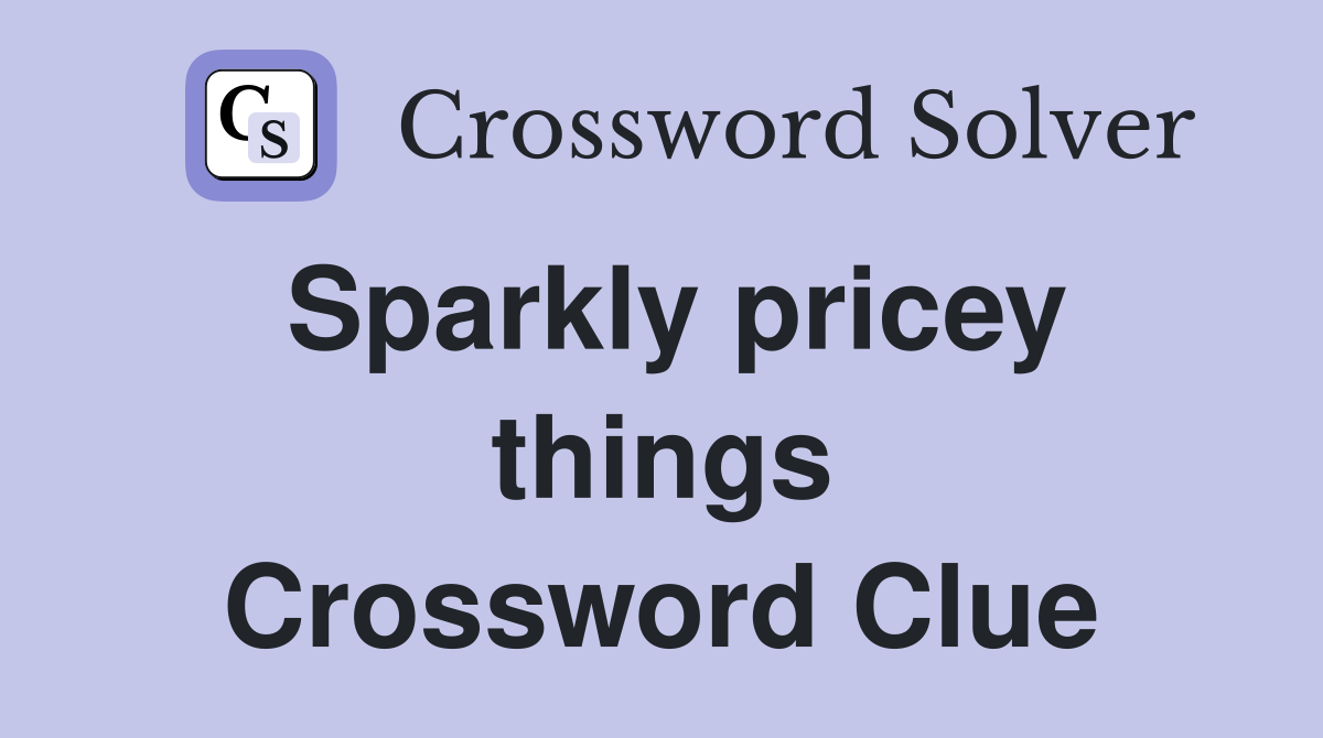 Sparkly pricey things Crossword Clue