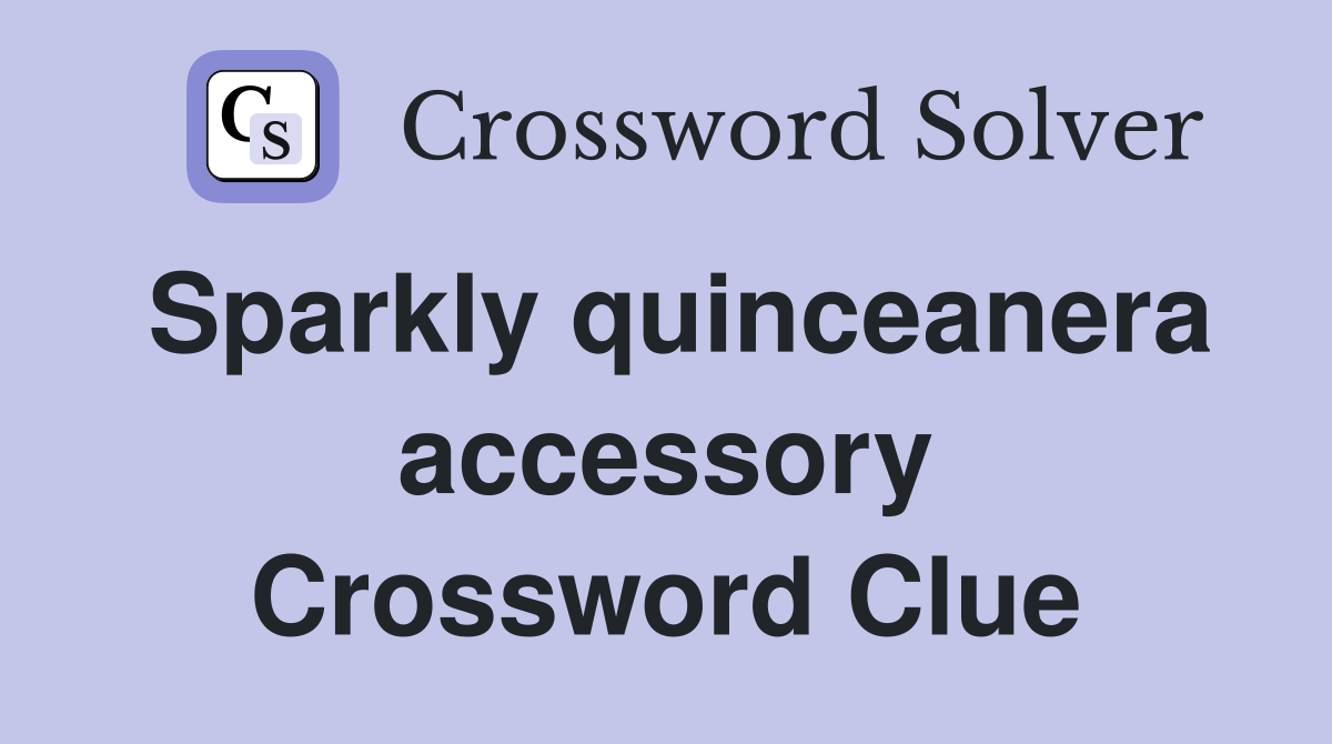 Sparkly quinceanera accessory Crossword Clue