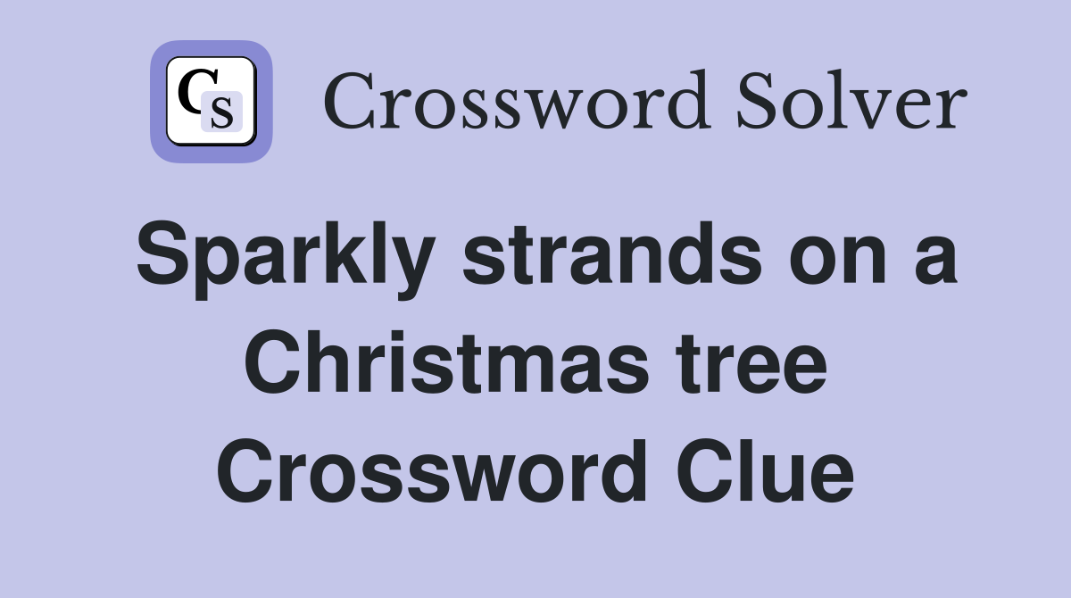Sparkly strands on a Christmas tree Crossword Clue