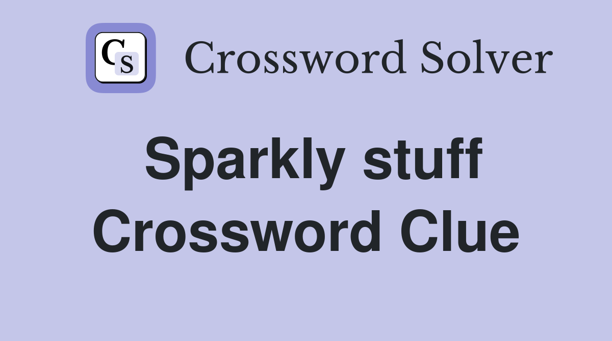 Sparkly stuff Crossword Clue