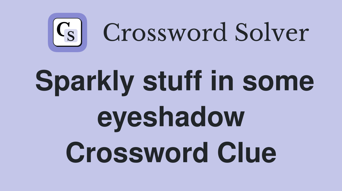 Sparkly stuff in some eyeshadow Crossword Clue