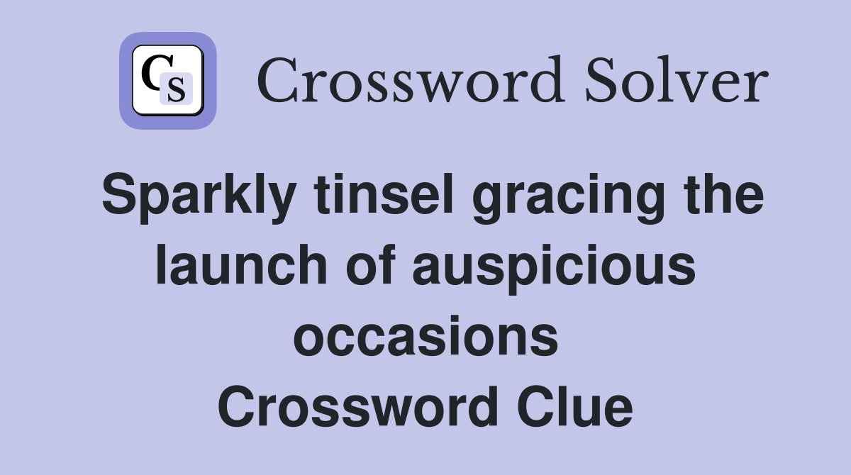 Sparkly tinsel gracing the launch of auspicious occasions Crossword Clue