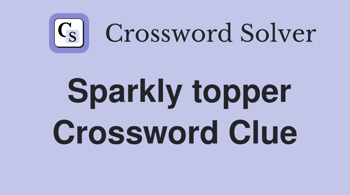 Sparkly topper Crossword Clue