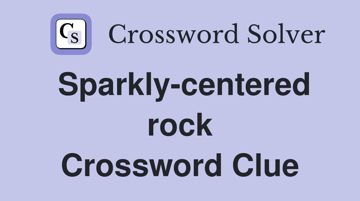 Sparkly-centered rock Crossword Clue