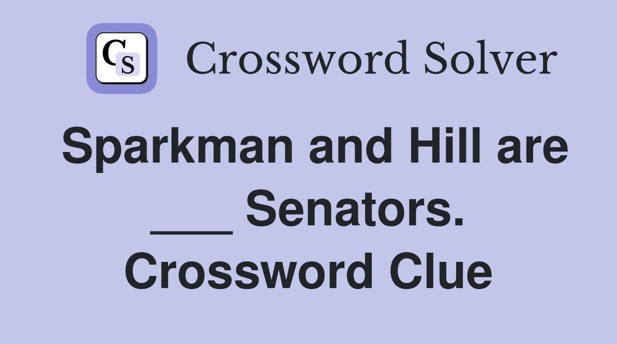 Sparkman and Hill are ___ Senators. Crossword Clue