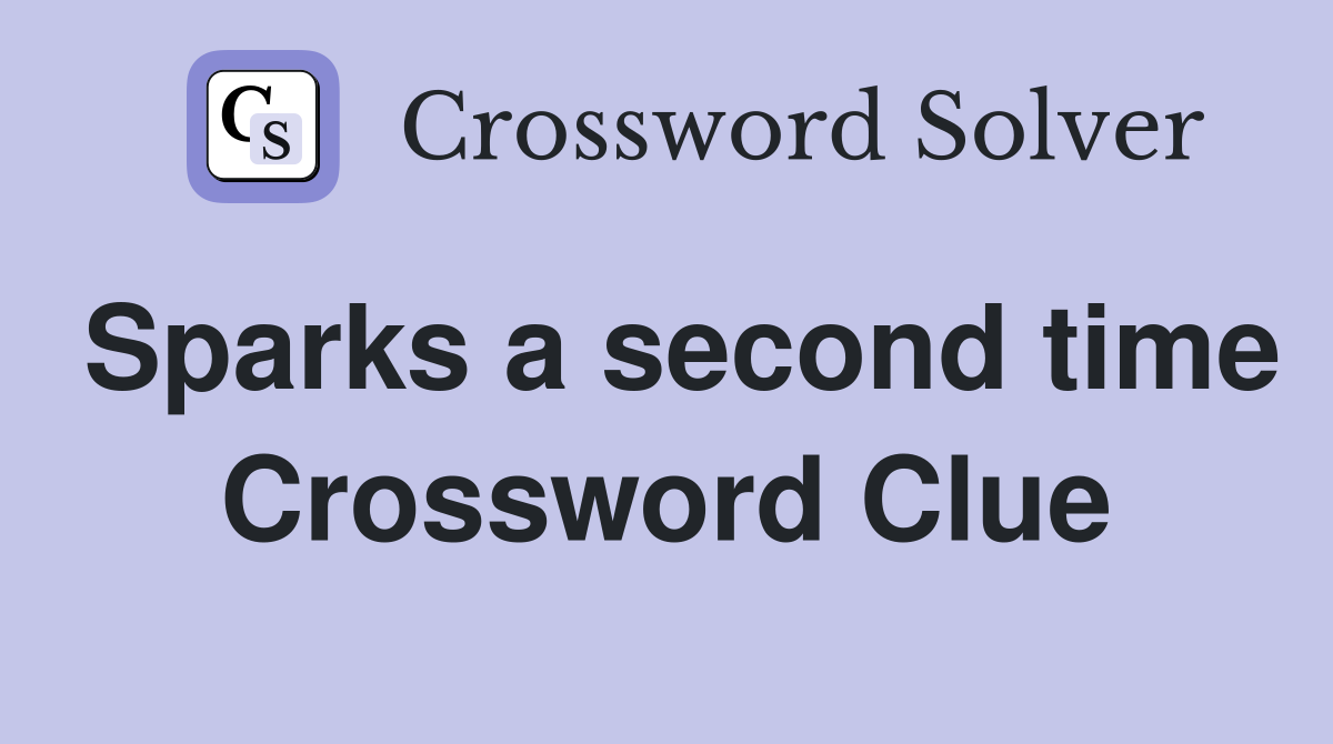 Sparks a second time Crossword Clue