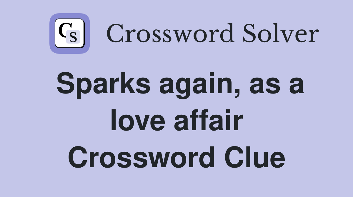 Sparks again, as a love affair Crossword Clue