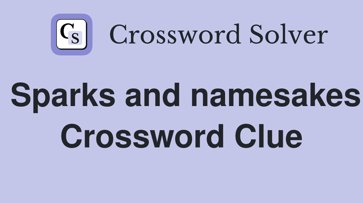 Sparks and namesakes Crossword Clue