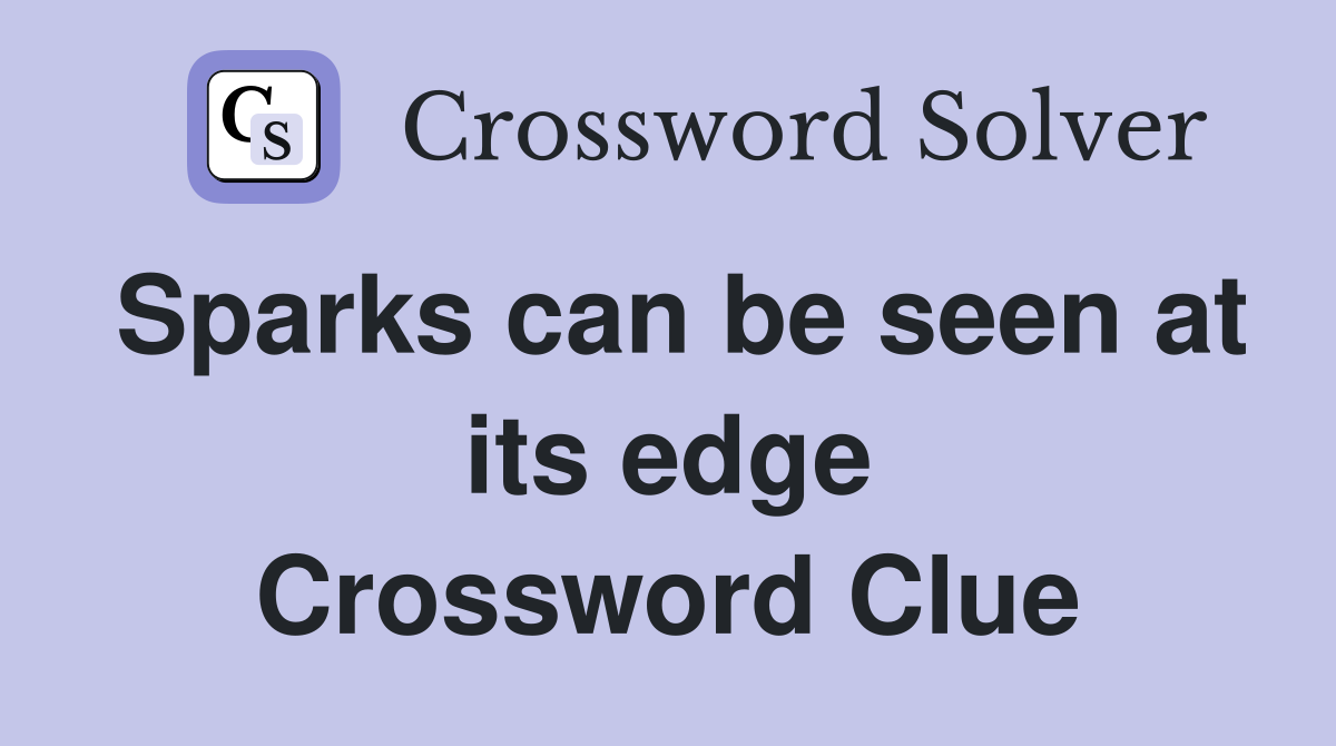 Sparks can be seen at its edge Crossword Clue