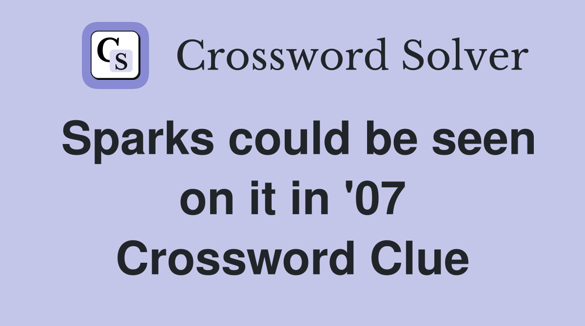 Sparks could be seen on it in '07 Crossword Clue