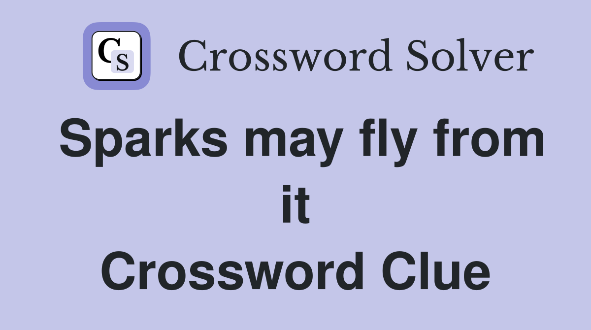 Sparks may fly from it Crossword Clue
