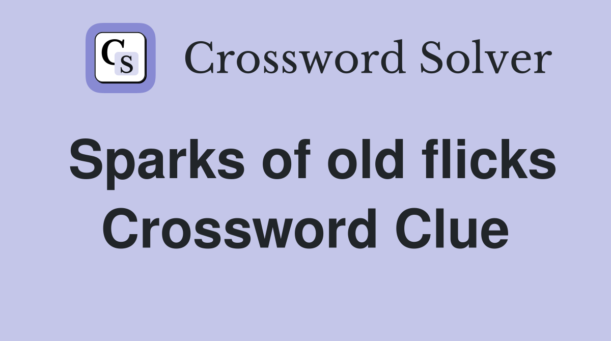 Sparks of old flicks Crossword Clue
