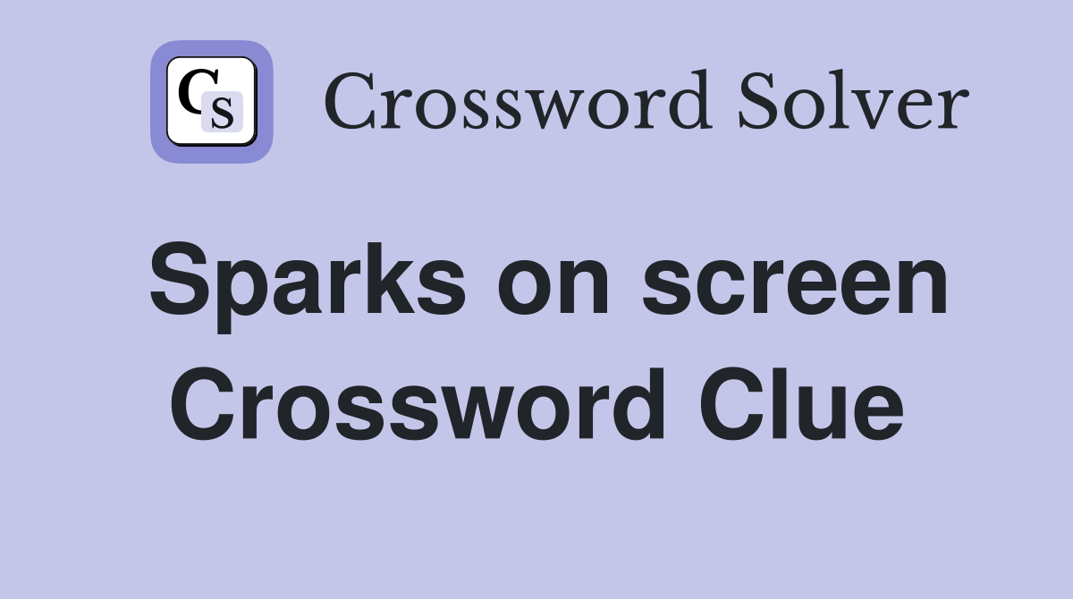 Sparks on screen Crossword Clue