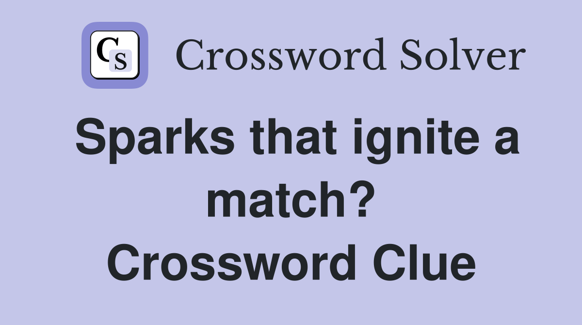 Sparks that ignite a match? Crossword Clue