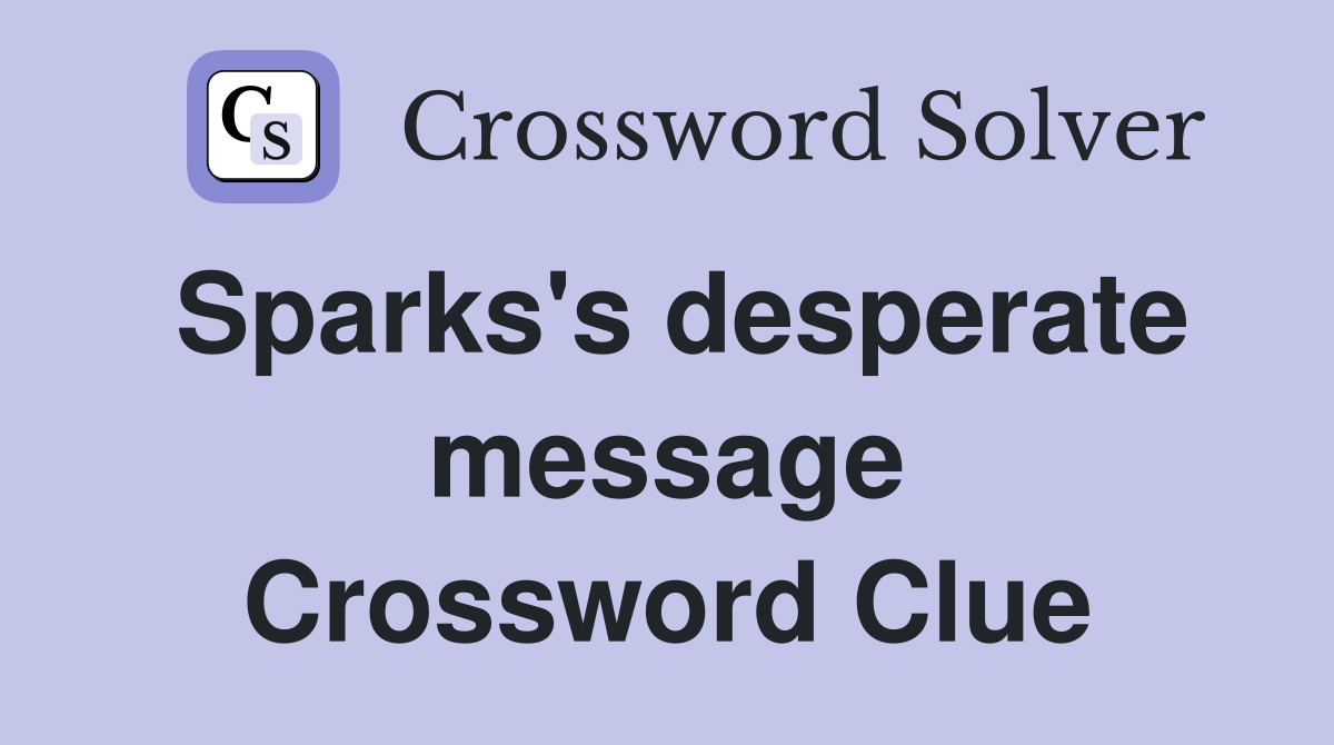 Sparks's desperate message Crossword Clue