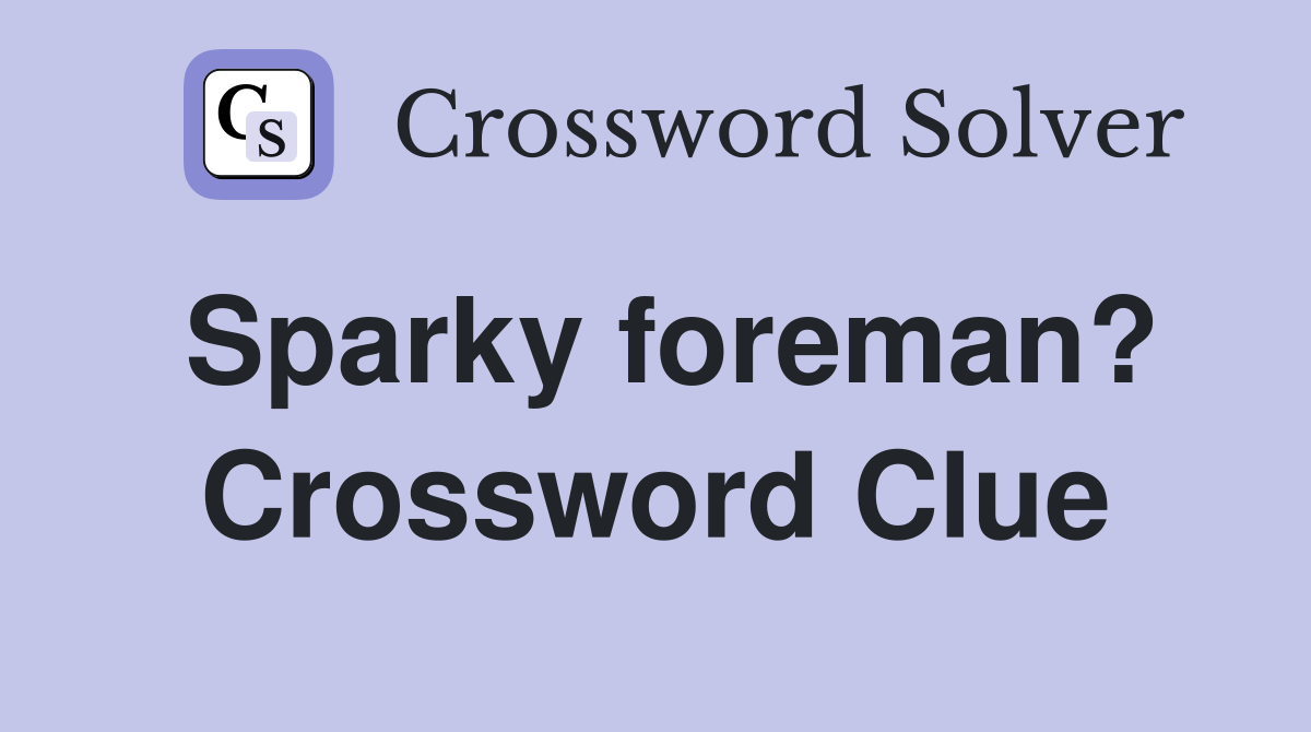 Sparky foreman? Crossword Clue
