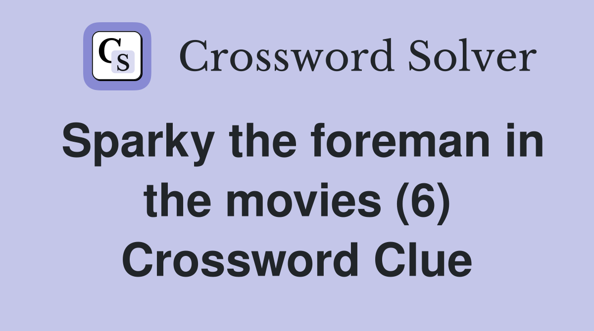Sparky the foreman in the movies (6) Crossword Clue