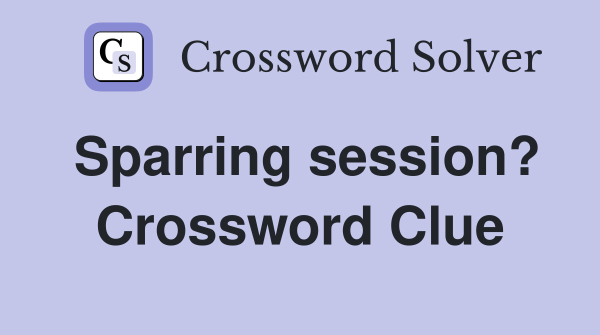 Sparring session? Crossword Clue