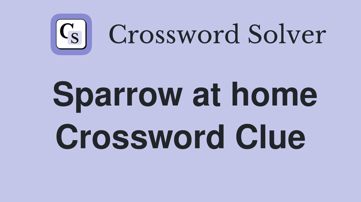 Sparrow at home Crossword Clue