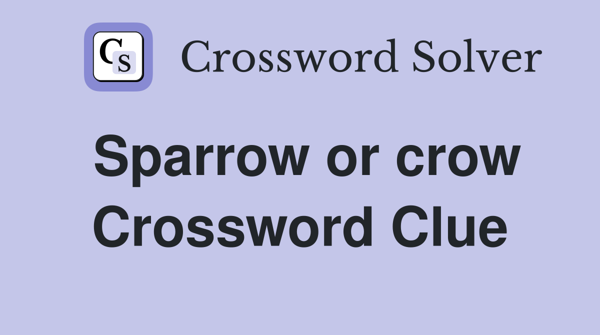 Sparrow or crow Crossword Clue