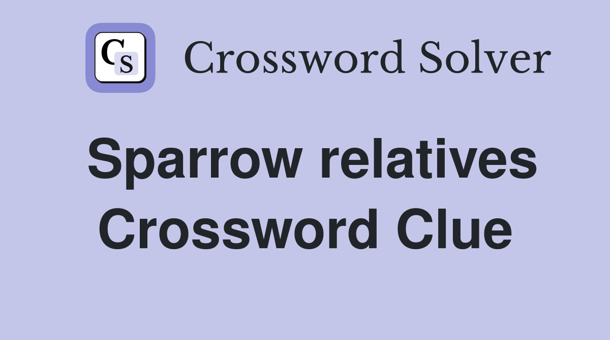 Sparrow relatives Crossword Clue